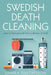 Swedish Death Cleaning: How to Free Yourself From A Lifetime of Stuff by Linnèa Linnèa Gustafsson
