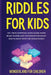 Riddles For Kids: 100+ trick questions, math games, short brainteasers and fun riddles for smart kids to enjoy with the whole family by Wonderland For Children