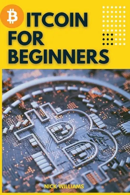 Bitcoin for Beginners: The Decentralized Alternative to Central Banking and the next global reserve currency by Nick Williams