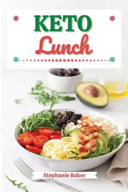 Keto Lunch: Discover 30 Easy to Follow Ketogenic Cookbook Lunch recipes for Your Low-Carb Diet with Gluten-Free and wheat to Maxim by Stephanie Baker