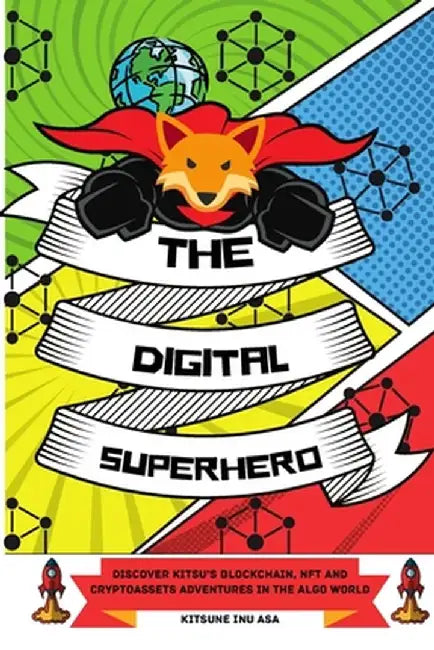 The Digital Superhero: Discover Kitsu's Blockchain, NFT and Cryptoassets adventures in the Algo World by Kitsune Inu Asa