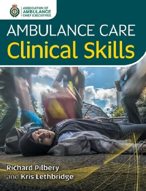 Ambulance Care Clinical Skills by Richard Pilbery