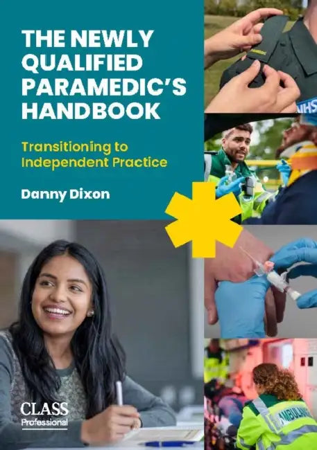 The Newly Qualified Paramedic's Handbook: Transitioning to Independent Practice by Danny Dixon