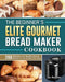 The Beginner's Elite Gourmet Bread Maker Cookbook: 200 Delicious and Healthy Bread Recipes to Jump-Start Your Day by Joe Rawlins