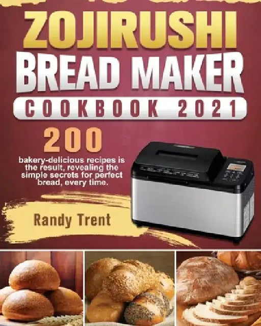 Zojirushi Bread Maker Cookbook 2021: 200 bakery-delicious recipes is the result, revealing the simple secrets for perfect bread, every time. by Randy Trent