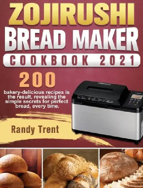 Zojirushi Bread Maker Cookbook 2021: 200 bakery-delicious recipes is the result, revealing the simple secrets for perfect bread, every time. by Randy Trent