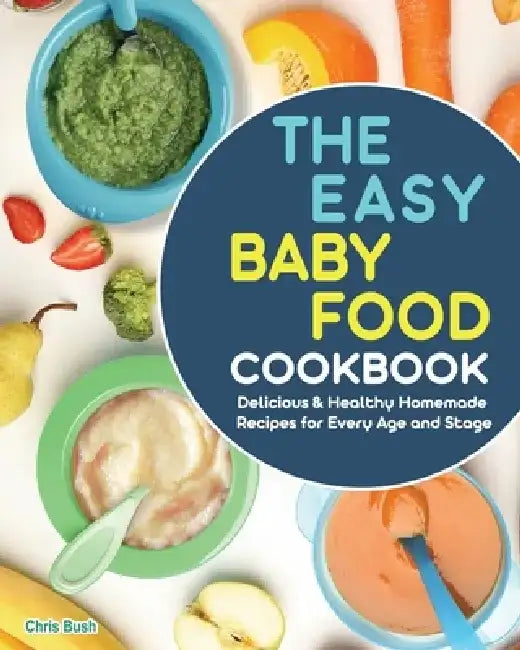 The Easy Baby Food Cookbook by Chris Bush