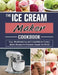 The Ice Cream Maker Cookbook: Easy, Mouthwatering and Irresistible Ice Cream Maker Recipes for Everyone Around the World by Sherrill Sigler