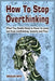 How To Stop Overthinking: What You Really Need to Know to come out from overthinking, Anxiety and Fear by Douglas Boyd