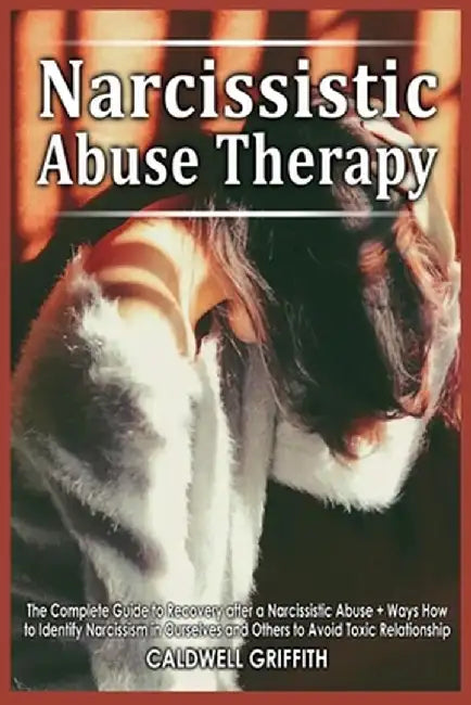 Narcissistic Abuse Therapy: The Complete Guide to Recovery after a Narcissistic Abuse + Ways How to Identify Narcissism in Ourselves and Others to by Caldwell Grifftih