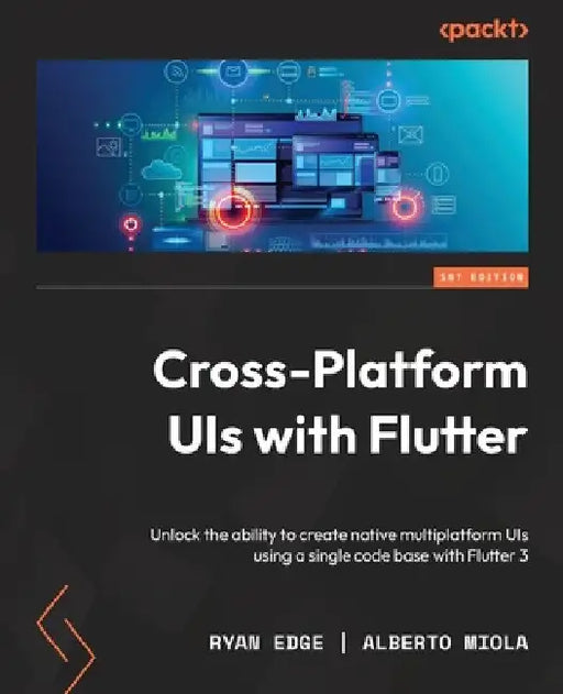 Cross-Platform UIs with Flutter: Unlock the ability to create native multiplatform UIs using a single code base with Flutter 3 by Ryan Edge
