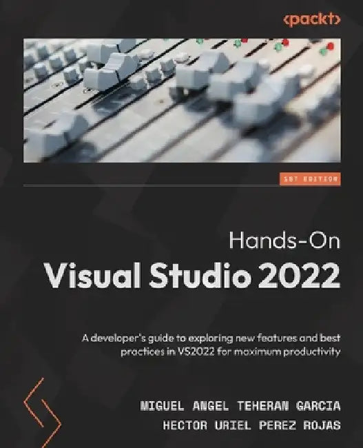 Hands-On Visual Studio 2022: A developer's guide to exploring new features and best practices in VS2022 for maximum productivity by Miguel Angel Teheran Garcia