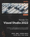 Hands-On Visual Studio 2022: A developer's guide to exploring new features and best practices in VS2022 for maximum productivity by Miguel Angel Teheran Garcia