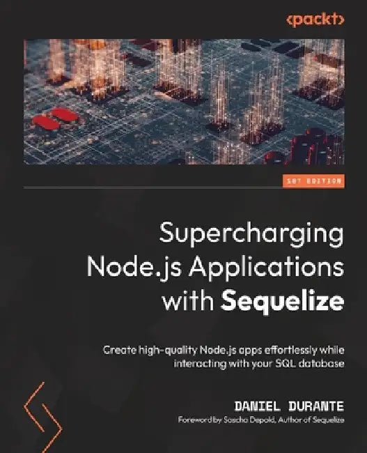Supercharging Node.js Applications with Sequelize: Create high-quality Node.js apps effortlessly while interacting with your SQL database by Daniel Durante