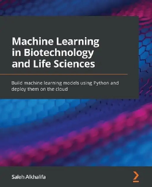 Machine Learning in Biotechnology and Life Sciences: Build machine learning models using Python and deploy them on the cloud by Saleh Alkhalifa
