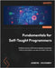 Fundamentals for Self-Taught Programmers: Embark on your software engineering journey without exhaustive courses and bulky tutorials by Greenaway, Jasmine