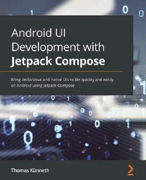 Android UI Development with Jetpack Compose: Bring declarative and native UIs to life quickly and easily on Android using Jetpack Compose by Thomas Künneth
