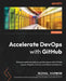 Accelerate DevOps with GitHub: Enhance software delivery performance with GitHub Issues, Projects, Actions, and Advanced Security by Michael Kaufmann