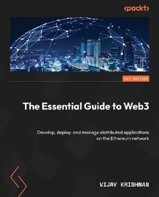 The Essential Guide to Web3: Develop, deploy, and manage distributed applications on the Ethereum network by Vijay Krishnan