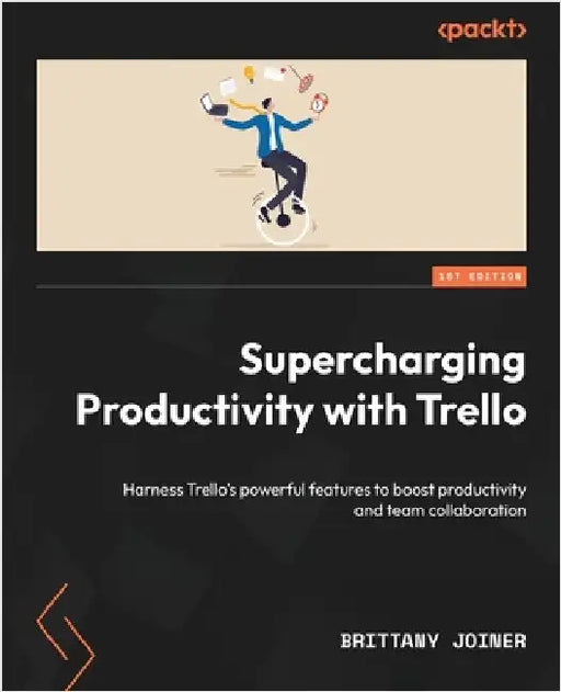 Supercharging Productivity with Trello: Harness Trello's powerful features to boost productivity and team collaboration by Joiner, Brittany
