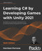 Learning C# by Developing Games with Unity 2021: Kickstart your C# programming and Unity journey by building 3D games from scratch by Ferrone, Harrison