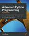 Advanced Python Programming - Second Edition: Accelerate your Python programs using proven techniques and design patterns by Quan Nguyen