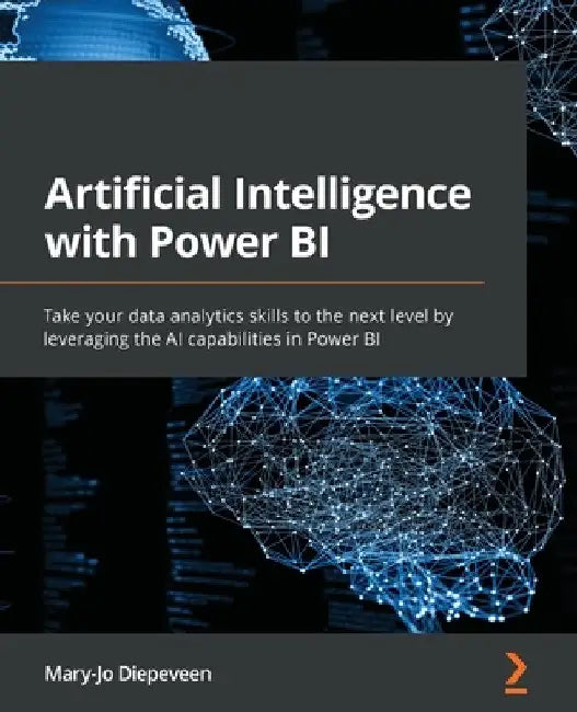 Artificial Intelligence with Power BI: Take your data analytics skills to the next level by leveraging the AI capabilities in Power BI by Mary-Jo Diepeveen
