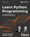 Learn Python Programming: An in-depth introduction to the fundamentals of Python by Fabrizio Romano