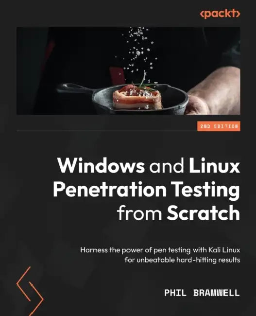 Windows and Linux Penetration Testing from Scratch - Second Edition: Harness the power of pen testing with Kali Linux for unbeatable hard-hitting resu by Phil Bramwell