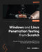 Windows and Linux Penetration Testing from Scratch - Second Edition: Harness the power of pen testing with Kali Linux for unbeatable hard-hitting resu by Phil Bramwell