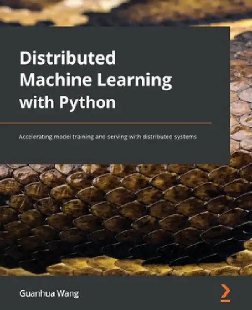 Distributed Machine Learning with Python: Accelerating model training and serving with distributed systems by Guanhua Wang