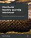 Distributed Machine Learning with Python: Accelerating model training and serving with distributed systems by Guanhua Wang