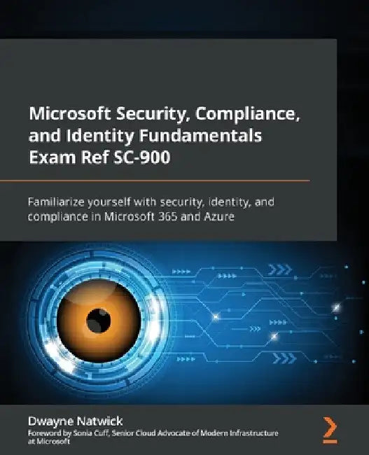Microsoft Security, Compliance, and Identity Fundamentals Exam Ref SC-900: Familiarize yourself with security, identity, and compliance in Microsoft 3 by Dwayne Natwick