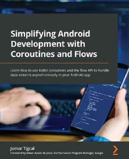 Simplifying Android Development with Coroutines and Flows: Learn how to use Kotlin coroutines and the flow API to handle data streams asynchronously i by Jomar Tigcal