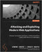 Attacking and Exploiting Modern Web Applications: Discover the mindset, techniques, and tools to perform modern web attacks and exploitation by Onofri, Simone