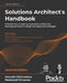 Solutions Architect's Handbook - Second Edition: Kick-start your career as a solutions architect by learning architecture design principles and strate by Saurabh Shrivastava