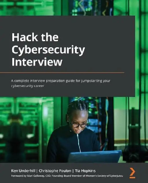 Hack the Cybersecurity Interview: A complete interview preparation guide for jumpstarting your cybersecurity career by Ken Underhill