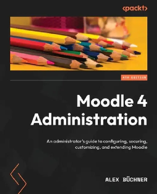 Moodle 4 Administration by Alex Buchner