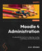 Moodle 4 Administration by Alex Buchner