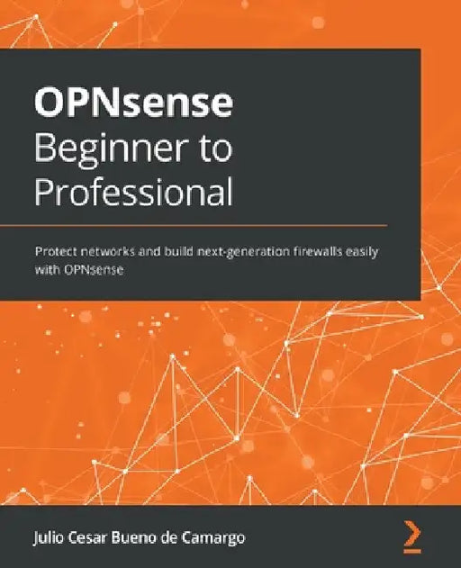 OPNsense Beginner to Professional: Protect networks and build next-generation firewalls easily with OPNsense by Julio Cesar Bueno de Camargo