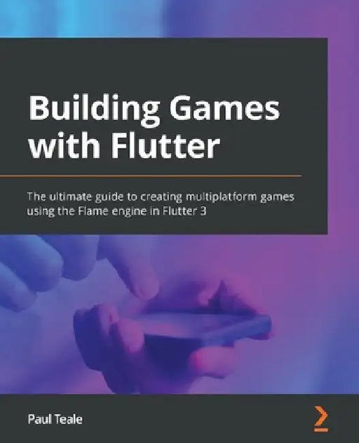 Building Games with Flutter: The ultimate guide to creating multiplatform games using the Flame engine in Flutter 3 by Paul Teale