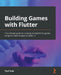 Building Games with Flutter: The ultimate guide to creating multiplatform games using the Flame engine in Flutter 3 by Paul Teale