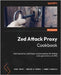Zed Attack Proxy Cookbook: Hacking tactics, techniques, and procedures for testing web applications and APIs by Soper, Ryan