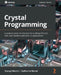 Crystal Programming: A project-based introduction to building efficient, safe, and readable web and CLI applications by George Dietrich
