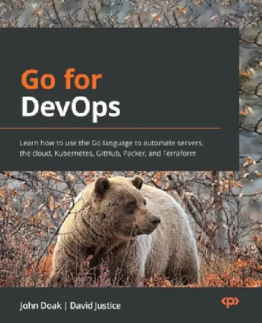 Go for DevOps: Learn how to use the Go language to automate servers, the cloud, Kubernetes, GitHub, Packer, and Terraform by John Doak