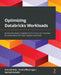 Optimizing Databricks Workloads: Harness the power of Apache Spark in Azure and maximize the performance of modern big data workloads by Anirudh Kala