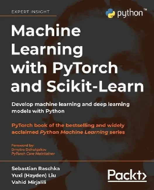 Machine Learning with PyTorch and Scikit-Learn: Develop machine learning and deep learning models with Python by Sebastian Raschka