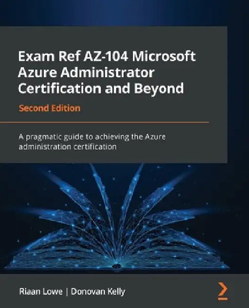 Exam Ref AZ-104 Microsoft Azure Administrator Certification and Beyond - Second Edition: A pragmatic guide to achieving the Azure administration certi by Riaan Lowe