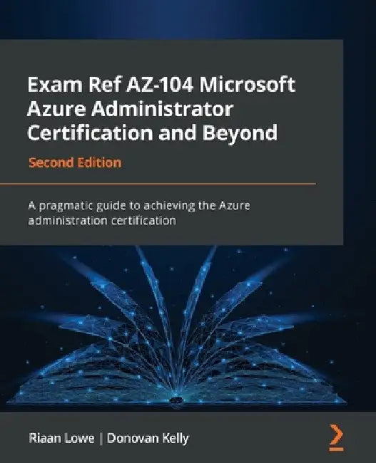 Exam Ref AZ-104 Microsoft Azure Administrator Certification and Beyond - Second Edition: A pragmatic guide to achieving the Azure administration certi by Riaan Lowe
