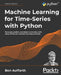 Machine Learning for Time-Series with Python: Forecast, predict, and detect anomalies with state-of-the-art machine learning methods by Ben Auffarth